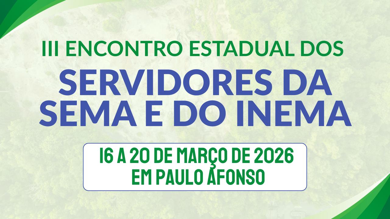 III Encontro Estadual dos Servidores da SEMA e do INEMA debate fortalecimento do SISEMA e governança das águas em Paulo Afonso